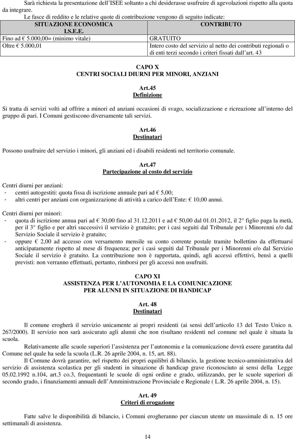 000,01 GRATUITO Intero costo del servizio al netto dei contributi regionali o di enti terzi secondo i criteri fissati dall art. 43 CAPO X CENTRI SOCIALI DIURNI PER MINORI, ANZIANI Art.