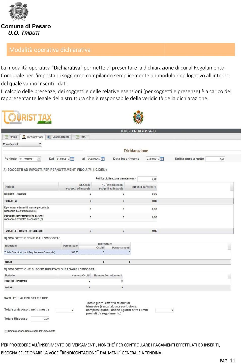 Il calcolo delle presenze, dei soggetti e delle relative esenzioni (per soggetti e presenze) è a carico del rappresentante legale della struttura che è