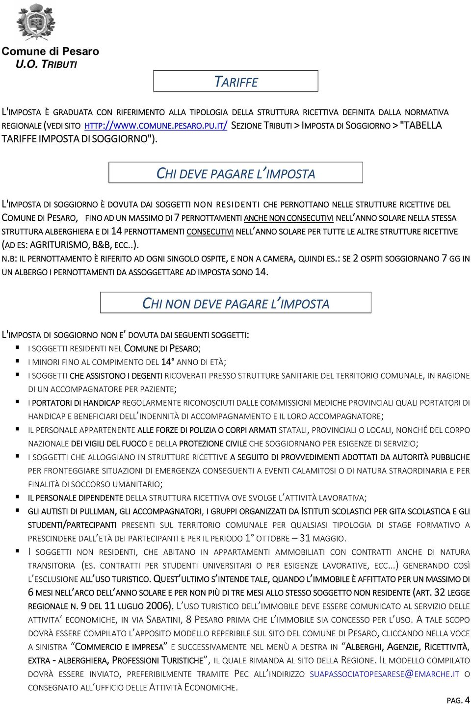 CHI DEVE PAGARE L IMPOSTA L'IMPOSTA DI SOGGIORNO È DOVUTA DAI SOGGETTI NON RESIDENTI CHE PERNOTTANO NELLE STRUTTURE RICETTIVE DEL COMUNE DI PESARO, FINO AD UN MASSIMO DI 7 PERNOTTAMENTI ANCHE NON