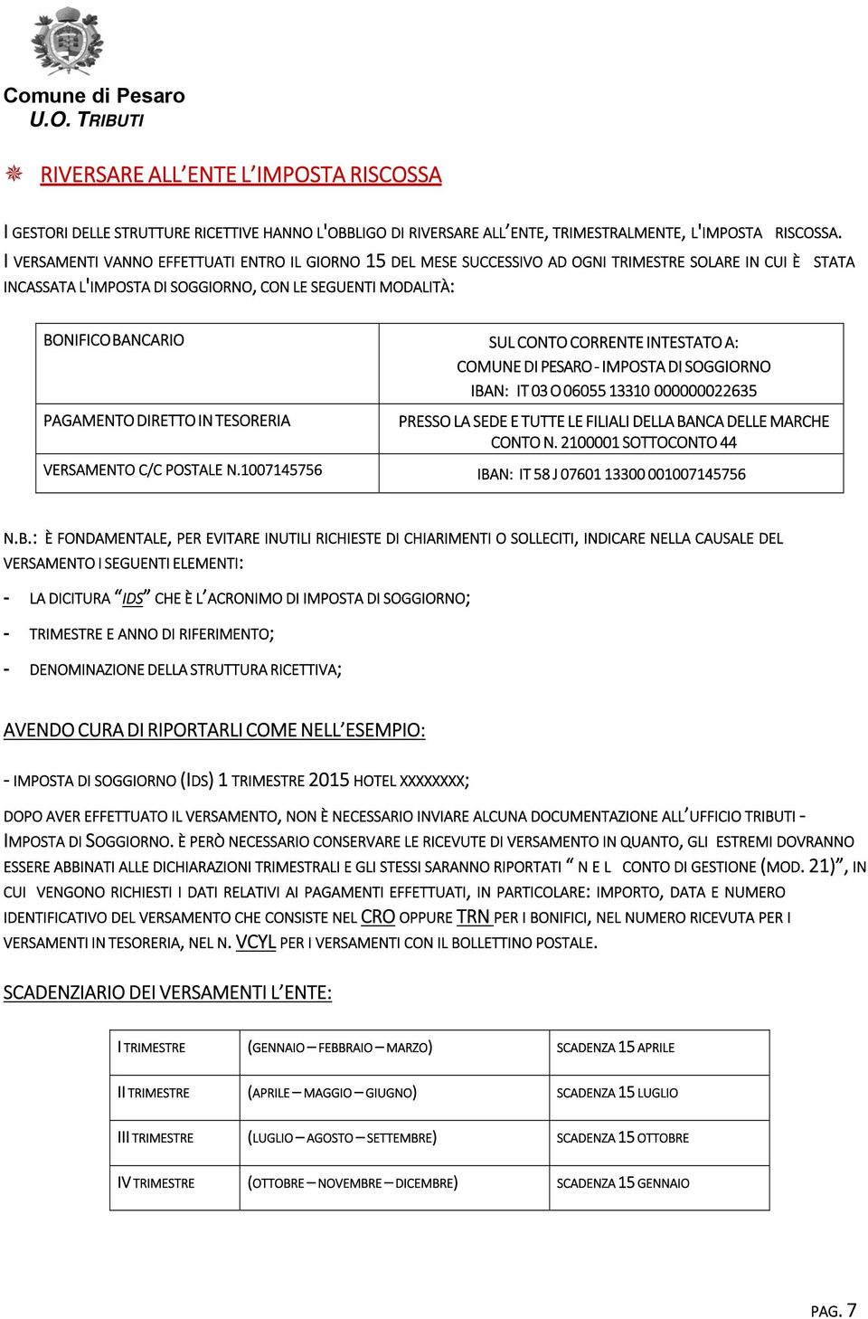 CORRENTE INTESTATO A: COMUNE DI PESARO IMPOSTA DI SOGGIORNO IBAN: IT 03 O 06055 13310 000000022635 PAGAMENTO DIRETTO IN TESORERIA PRESSO LA SEDE E TUTTE LE FILIALI DELLA BANCA DELLE MARCHE CONTO N.