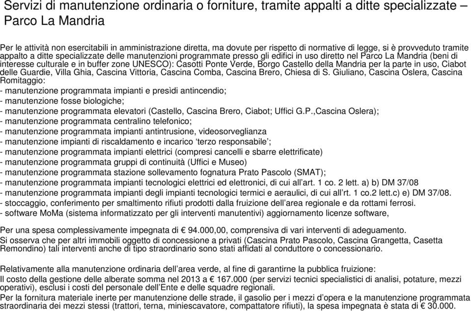 UNESCO): Casotti Ponte Verde, Borgo Castello della Mandria per la parte in uso, Ciabot delle Guardie, Villa Ghia, Cascina Vittoria, Cascina Comba, Cascina Brero, Chiesa di S.