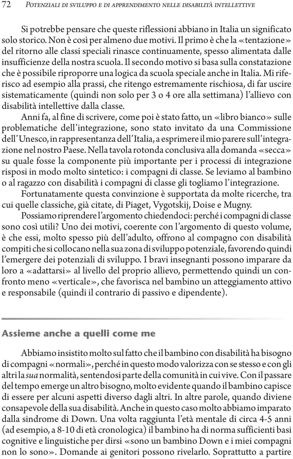 Il secondo motivo si basa sulla constatazione che è possibile riproporre una logica da scuola speciale anche in Italia.