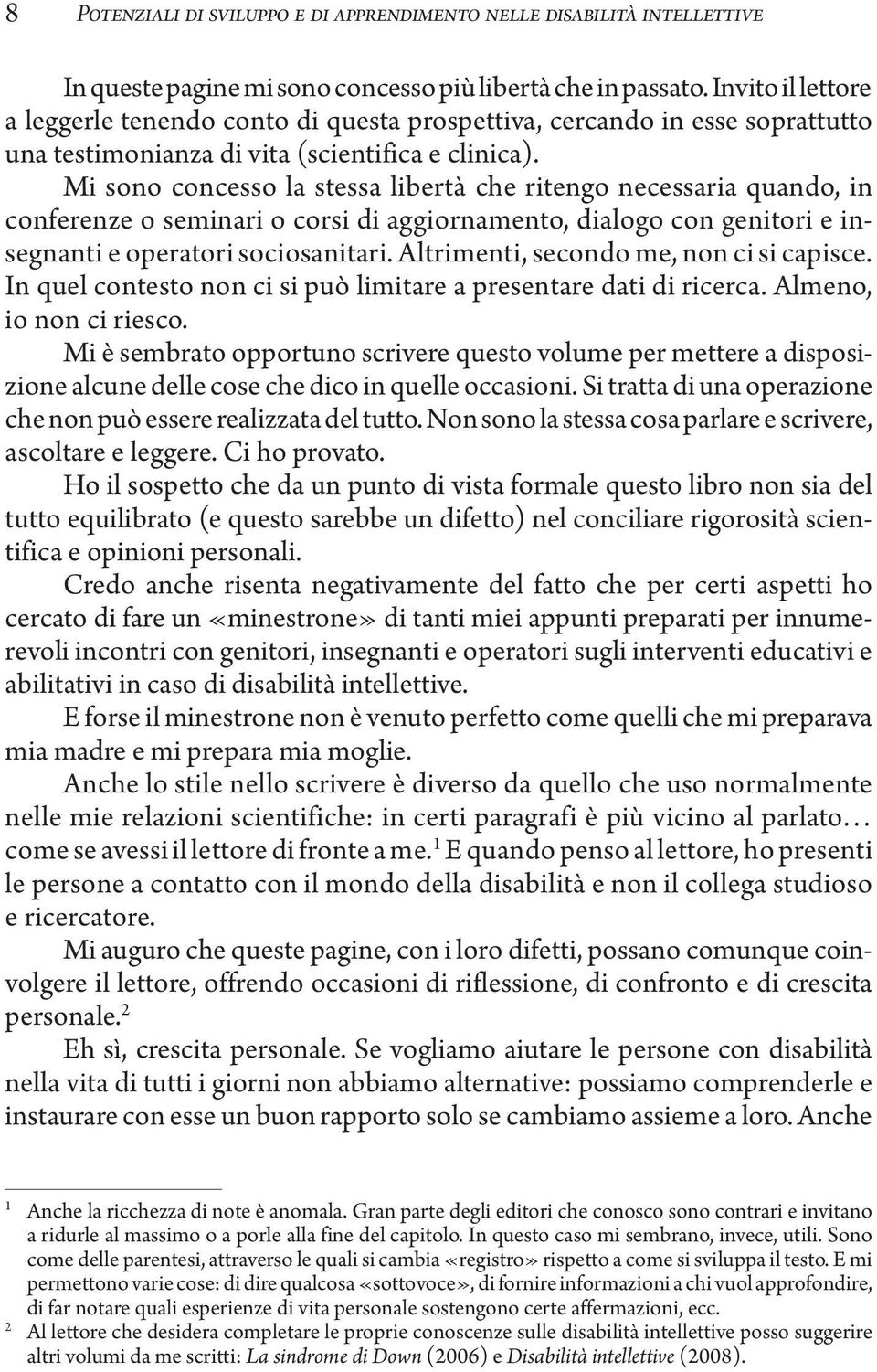 Mi sono concesso la stessa libertà che ritengo necessaria quando, in conferenze o seminari o corsi di aggiornamento, dialogo con genitori e insegnanti e operatori sociosanitari.