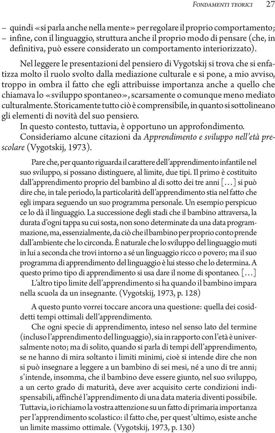 Nel leggere le presentazioni del pensiero di Vygotskij si trova che si enfatizza molto il ruolo svolto dalla mediazione culturale e si pone, a mio avviso, troppo in ombra il fatto che egli