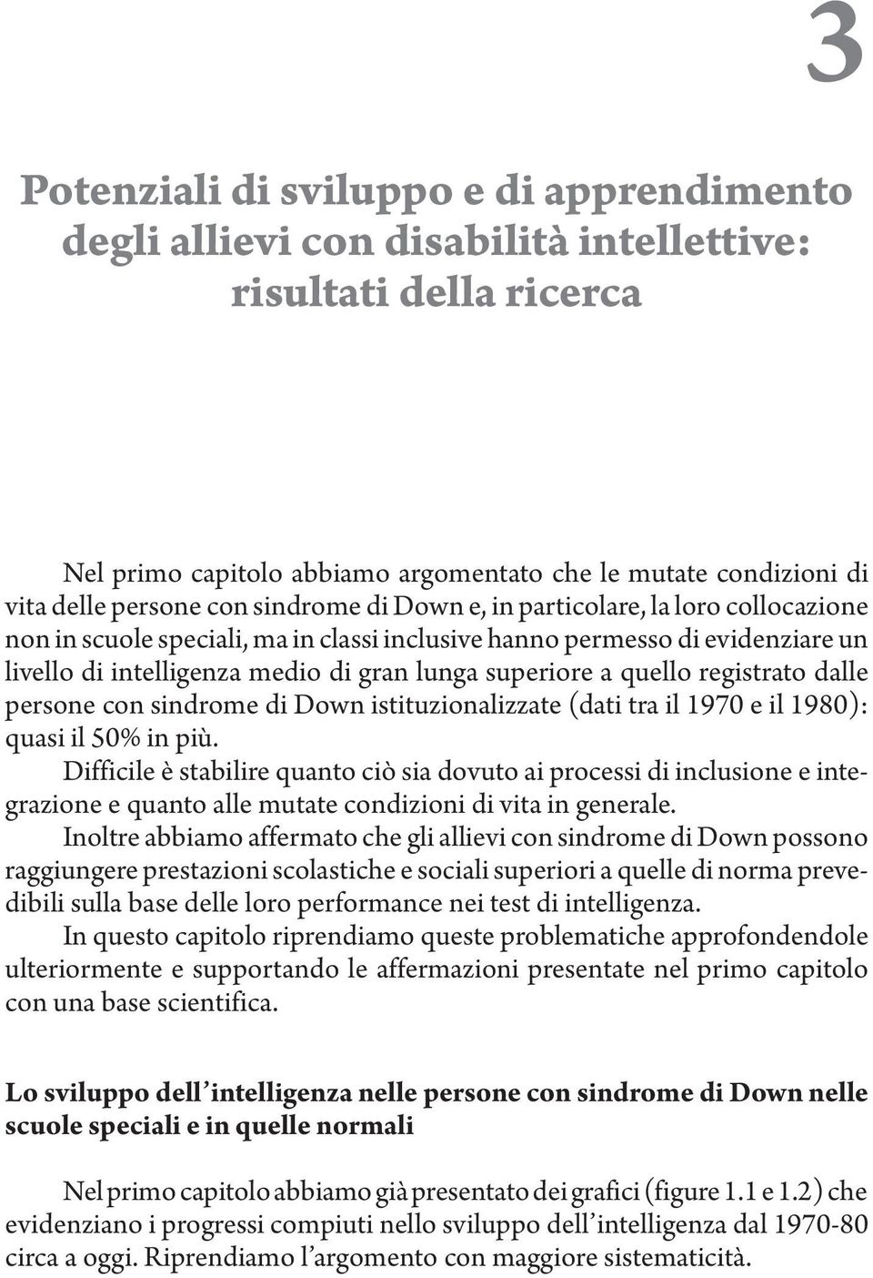 quello registrato dalle persone con sindrome di Down istituzionalizzate (dati tra il 1970 e il 1980): quasi il 50% in più.