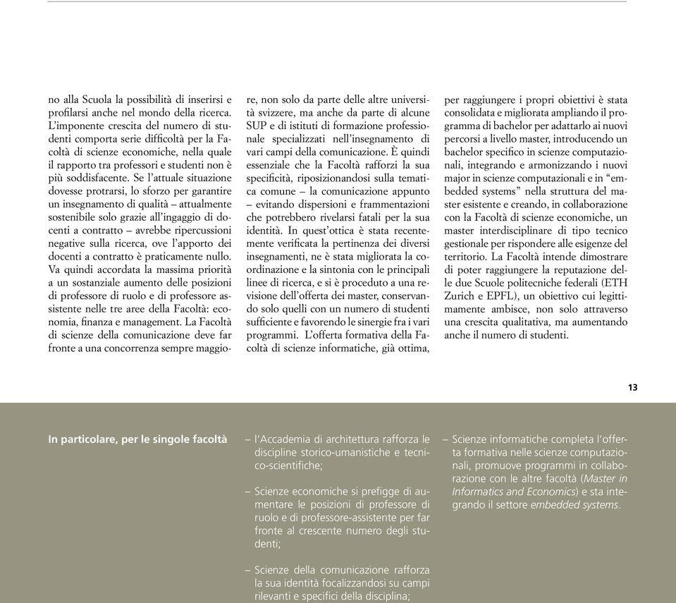 Se l attuale situazione dovesse protrarsi, lo sforzo per garantire un insegnamento di qualità attualmente sostenibile solo grazie all ingaggio di docenti a contratto avrebbe ripercussioni negative