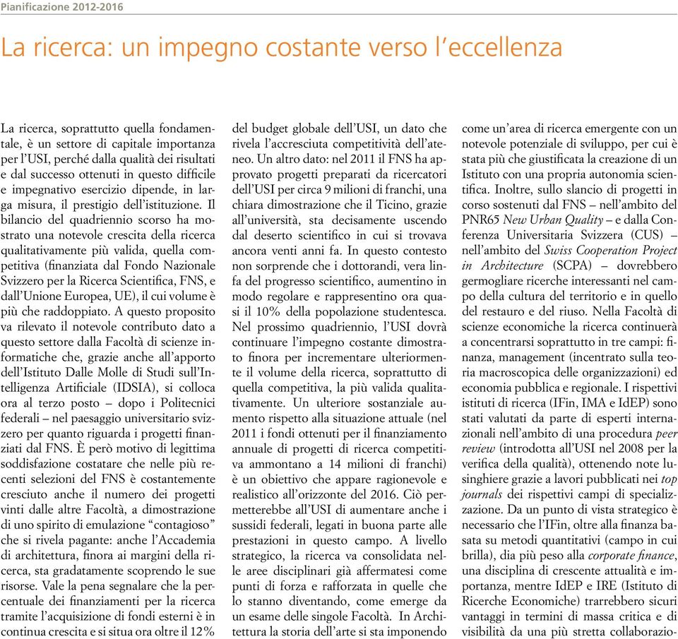 Il bilancio del quadriennio scorso ha mostrato una notevole crescita della ricerca qualitativamente più valida, quella competitiva (finanziata dal Fondo Nazionale Svizzero per la Ricerca Scientifica,