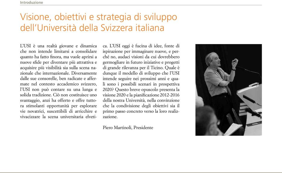 Diversamente dalle sue consorelle, ben radicate e affermate nel contesto accademico svizzero, l USI non può contare su una lunga e solida tradizione.