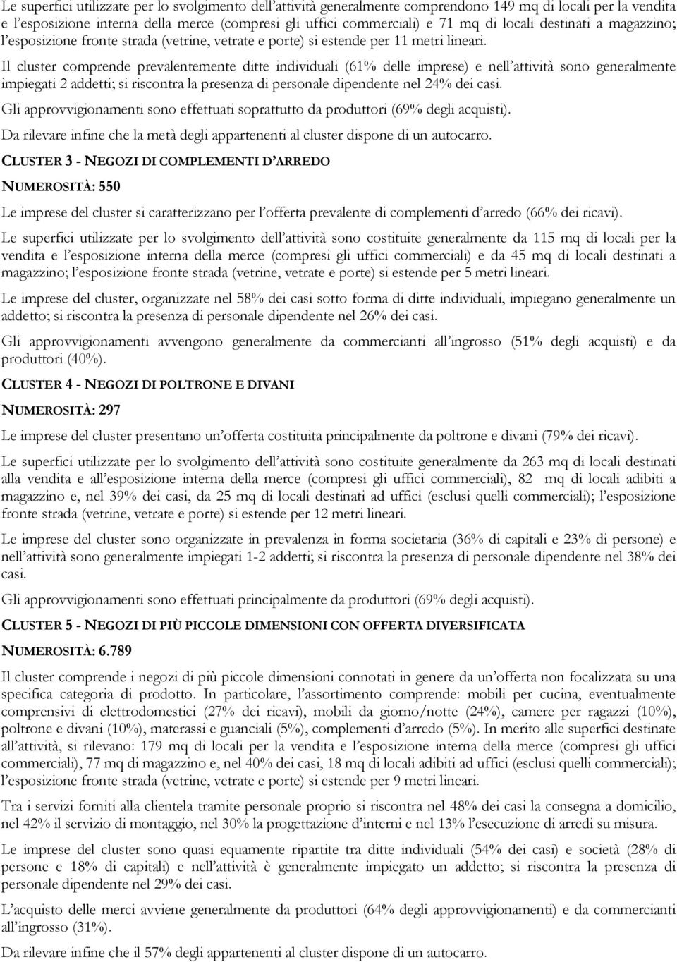 Il cluster comprende prevalentemente ditte individuali (61% delle imprese) e nell attività sono generalmente impiegati 2 addetti; si riscontra la presenza di personale dipendente nel 24% dei casi.