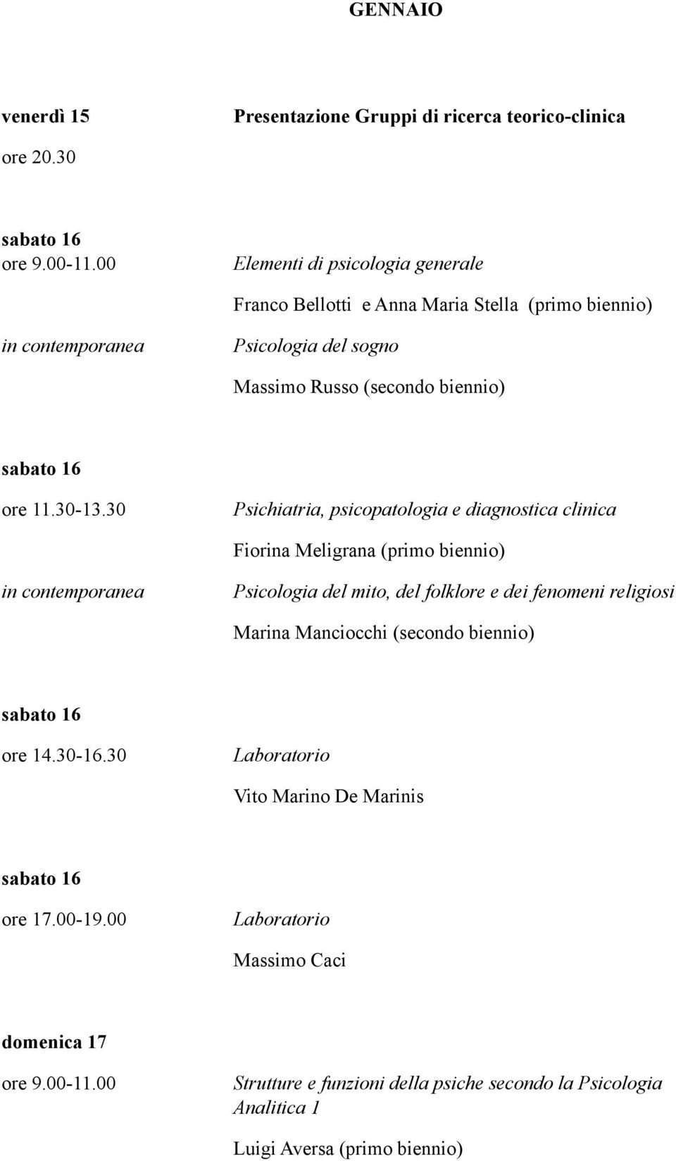 (secondo biennio) Psichiatria, psicopatologia e diagnostica clinica Fiorina Meligrana (primo biennio) Psicologia del mito, del folklore e dei