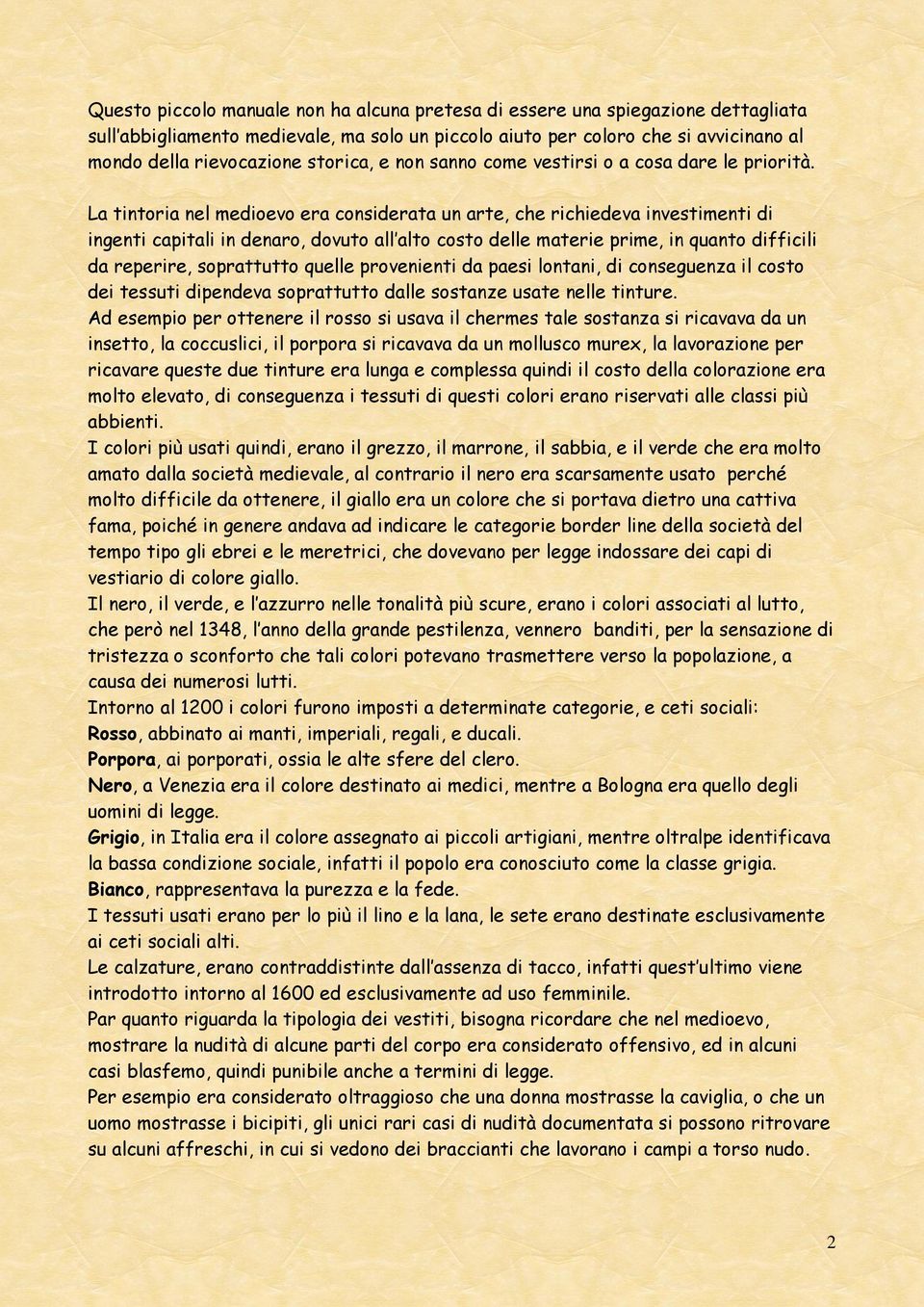 La tintoria nel medioevo era considerata un arte, che richiedeva investimenti di ingenti capitali in denaro, dovuto all alto costo delle materie prime, in quanto difficili da reperire, soprattutto