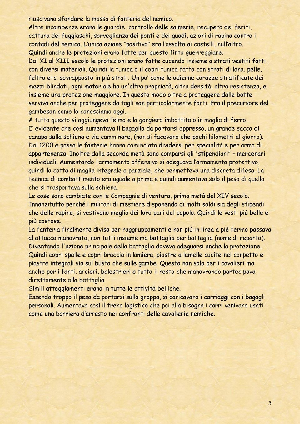 L unica azione positiva era l assalto ai castelli, null altro. Quindi anche le protezioni erano fatte per questo finto guerreggiare.