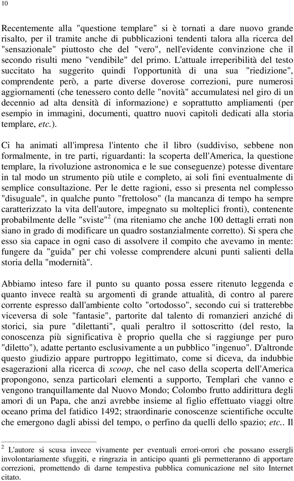 L'attuale irreperibilità del testo succitato ha suggerito quindi l'opportunità di una sua "riedizione", comprendente però, a parte diverse doverose correzioni, pure numerosi aggiornamenti (che