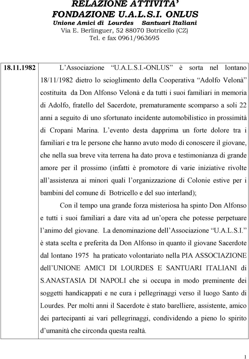 ITA FONDAZIONE U.A.L.S.I. ONLUS Unione Amici di Lourdes Santuari Italiani Via E. Berlinguer, 52 88070 Botricello (CZ) Tel. e fax 0961/963695 18.11.1982 L Associazione U.A.L.S.I.-ONLUS è sorta nel