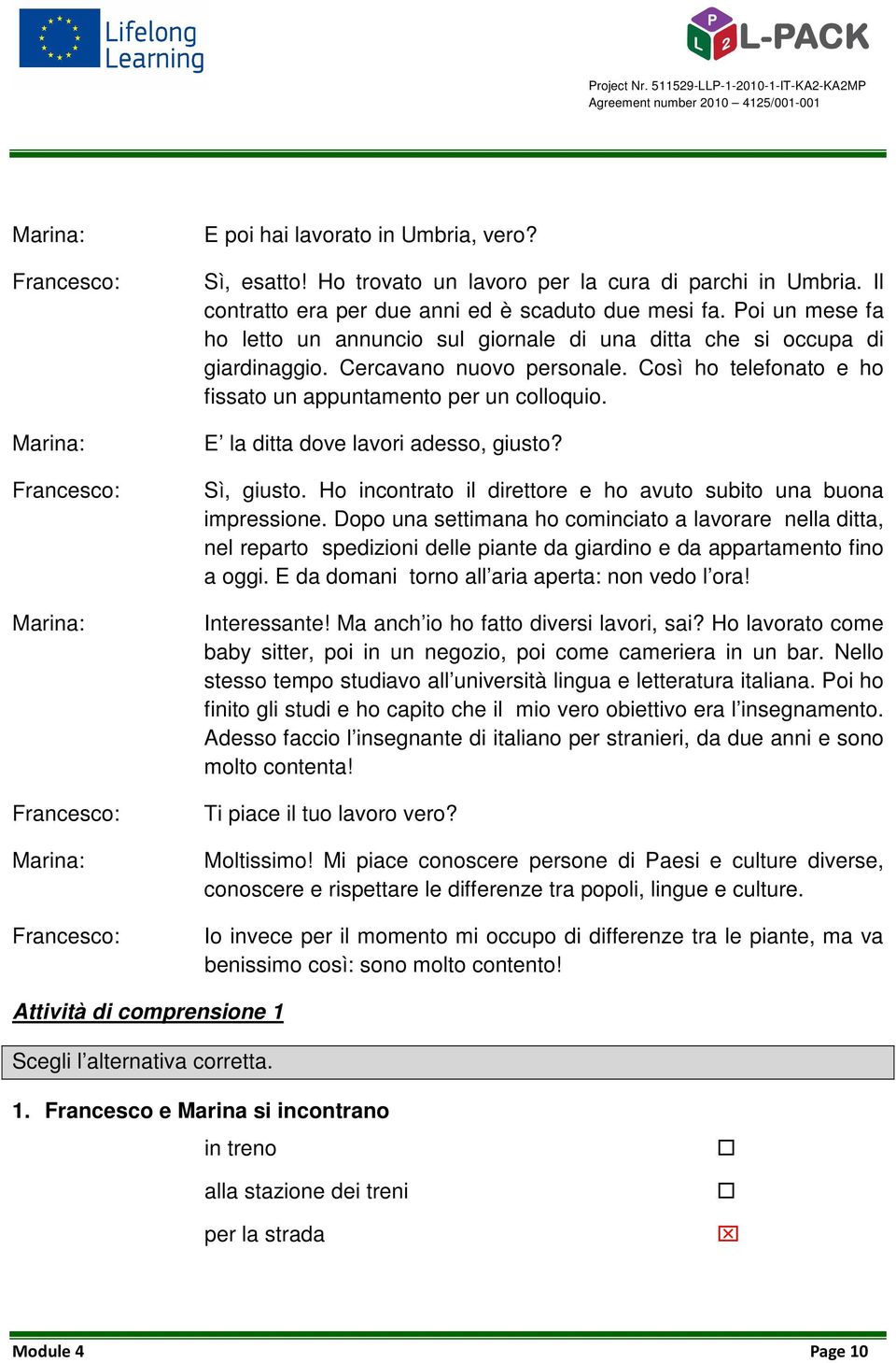 E la ditta dove lavori adesso, giusto? Sì, giusto. Ho incontrato il direttore e ho avuto subito una buona impressione.