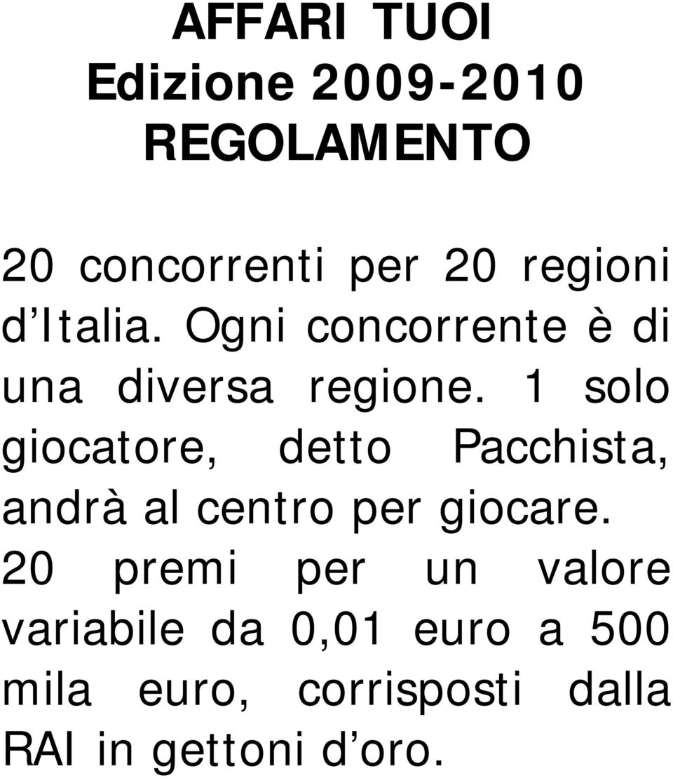 1 solo giocatore, detto Pacchista, andrà al centro per giocare.