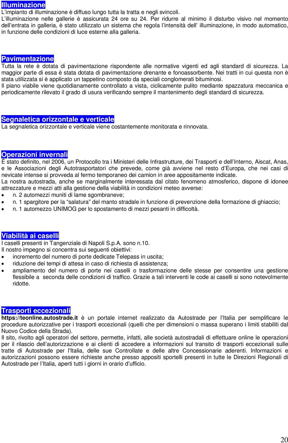 condizioni di luce esterne alla galleria. Pavimentazione Tutta la rete è dotata di pavimentazione rispondente alle normative vigenti ed agli standard di sicurezza.