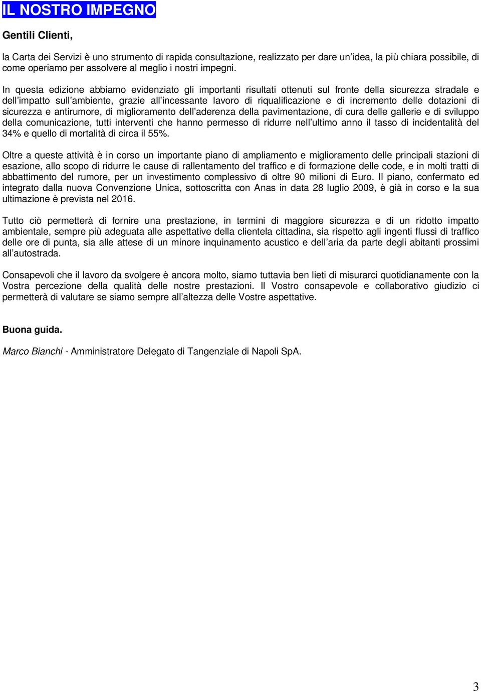 In questa edizione abbiamo evidenziato gli importanti risultati ottenuti sul fronte della sicurezza stradale e dell impatto sull ambiente, grazie all incessante lavoro di riqualificazione e di