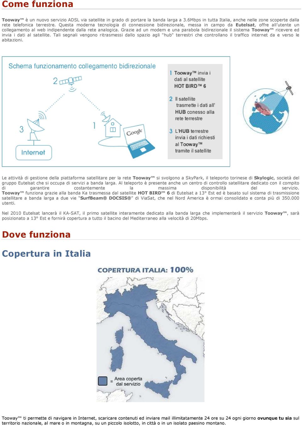 Grazie ad un modem e una parabola bidirezionale il sistema Tooway ricevere ed invia i dati al satellite.