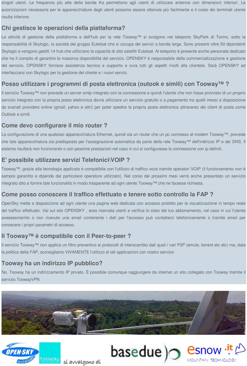 Le attività di gestione della piattaforma e dell'hub per la rete Tooway si svolgono nel teleporto SkyPark di Torino, sotto la responsabilità di Skylogic, la società del gruppo Eutelsat che si occupa