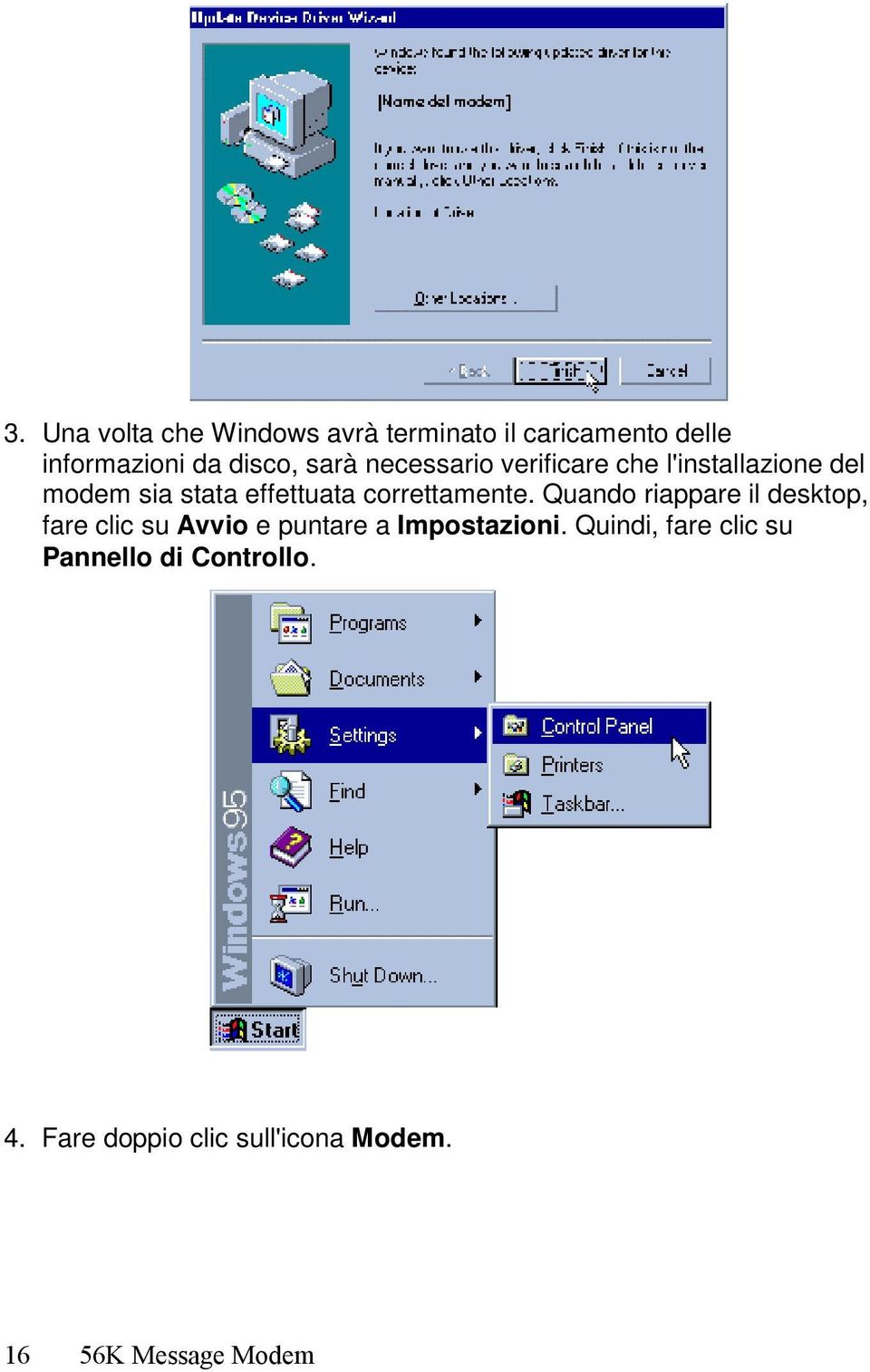 correttamente. Quando riappare il desktop, fare clic su Avvio e puntare a Impostazioni.