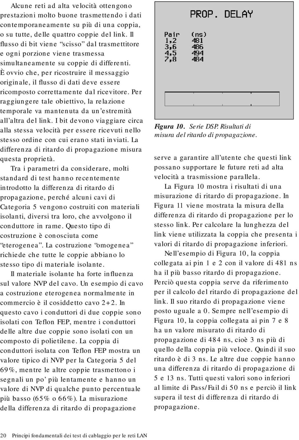 È ovvio che, per ricostruire il messaggio originale, il flusso di dati deve essere ricomposto correttamente dal ricevitore.