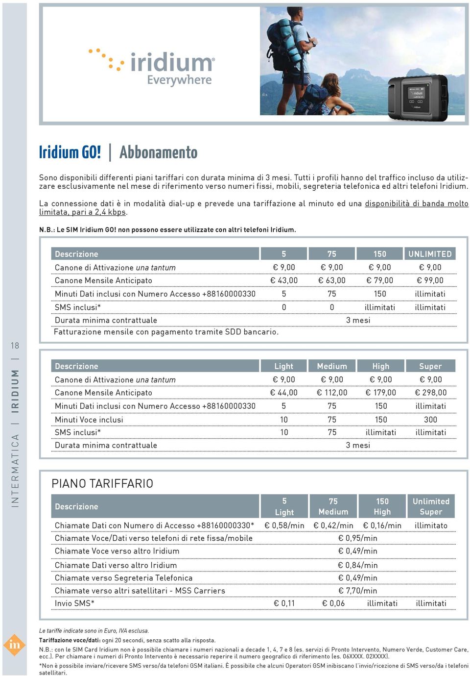 La connessione dati è in modalità dial-up e prevede una tariffazione al minuto ed una disponibilità di banda molto limitata, pari a 2,4 kbps. N.B.: Le SIM Iridium GO!