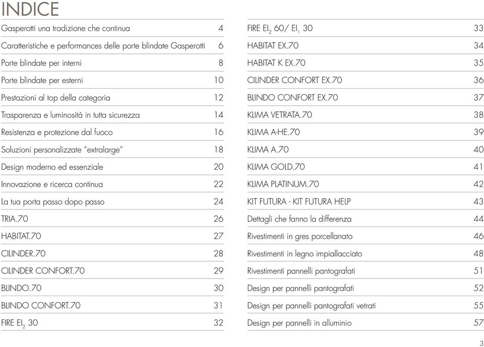 70 38 Resistenza e protezione dal fuoco 16 KLIMA A-HE.70 39 Soluzioni personalizzate extralarge 18 KLIMA A.70 40 Design moderno ed essenziale 20 KLIMA GOLD.