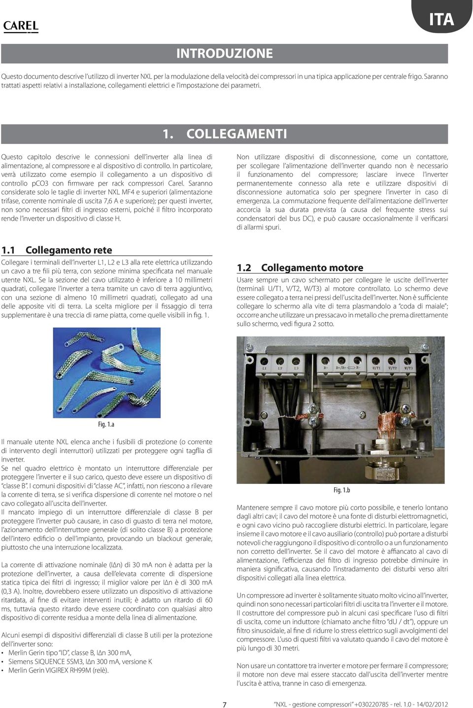 COLLEGAMENTI Questo capitolo descrive le connessioni dell inverter alla linea di alimentazione, al compressore e al dispositivo di controllo.