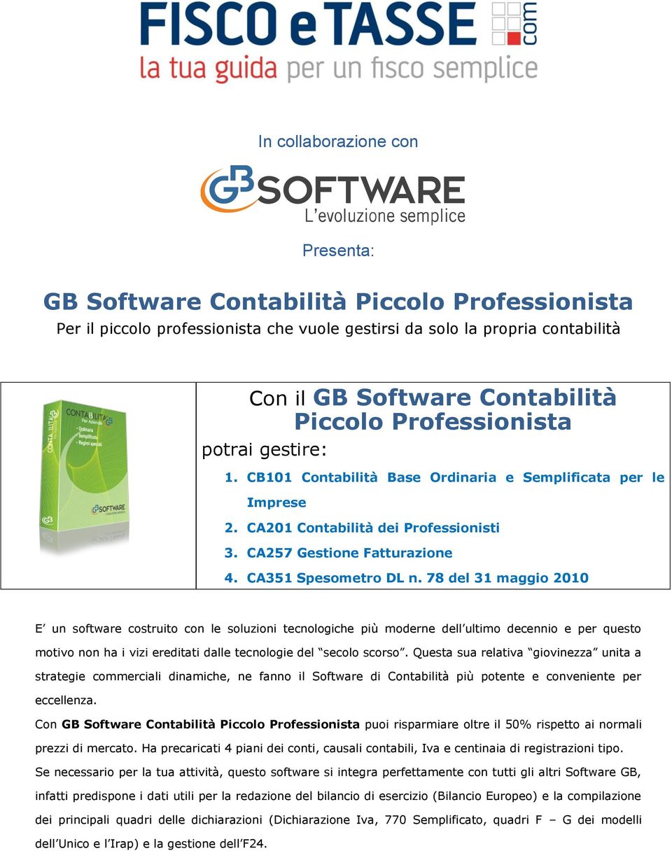 78 del 31 maggio 2010 E un software costruito con le soluzioni tecnologiche più moderne dell ultimo decennio e per questo motivo non ha i vizi ereditati dalle tecnologie del secolo scorso.