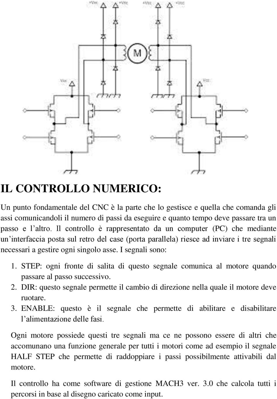 I segnali sono: 1. STEP: ogni fronte di salita di questo segnale comunica al motore quando passare al passo successivo. 2.