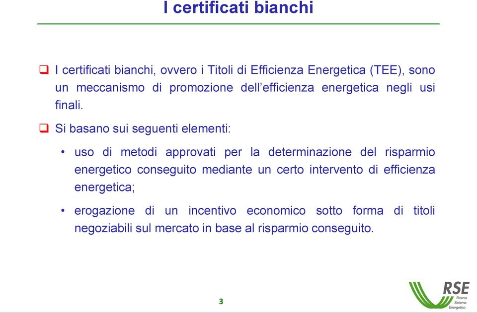 Si basano sui seguenti elementi: uso di metodi approvati per la determinazione del risparmio energetico conseguito