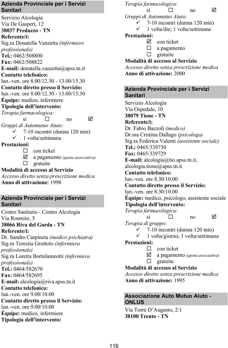 Sandro Carpineta (medico psichiatra) Sig.ra Teresita Grottolo (infermiera Sig.ra Loretta Bortolameotti (infermiera Tel.: 0464/582670 Fax: 0464/582695 E-mail: alcologia@riva.apss.tn.it lun.-ven. ore 9.