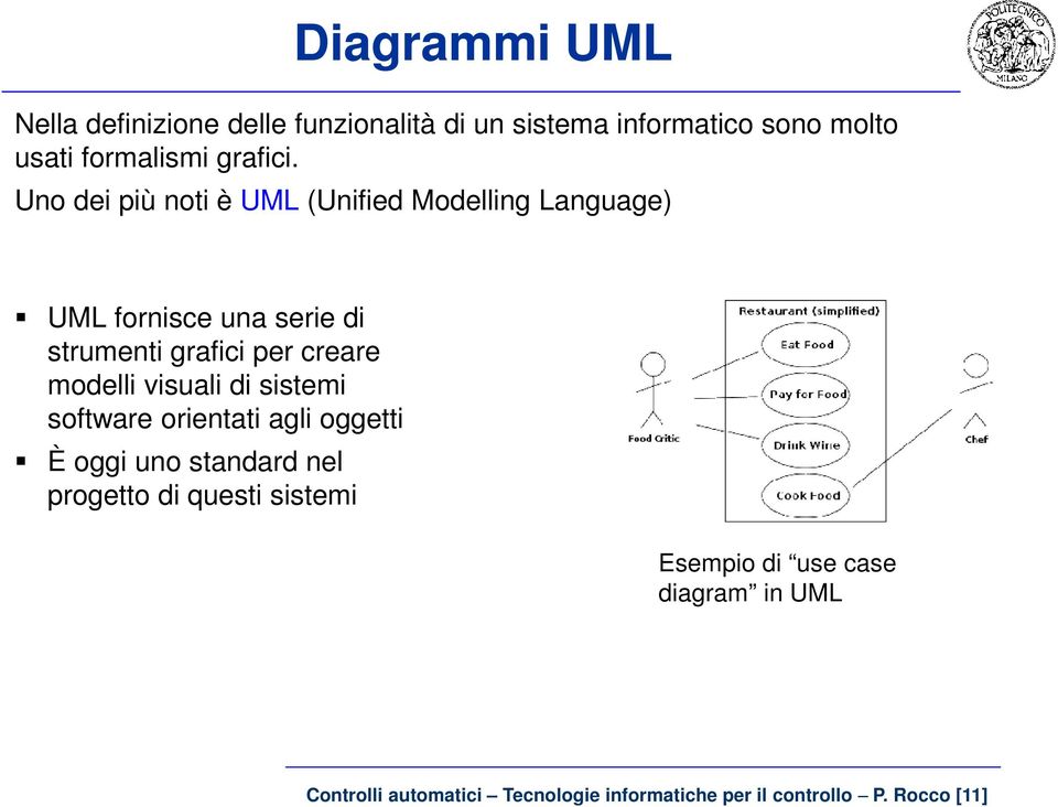 Uno dei più noti è UML (Unified Modelling Language) UML fornisce una serie di strumenti grafici per creare