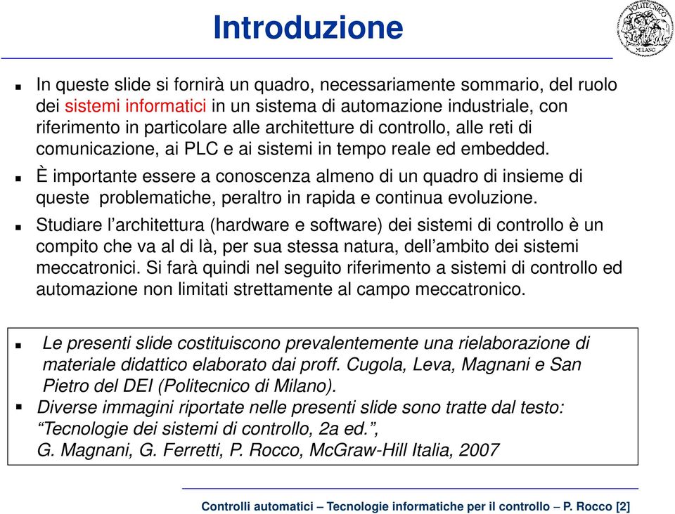 È importante essere a conoscenza almeno di un quadro di insieme di queste problematiche, peraltro in rapida e continua evoluzione.