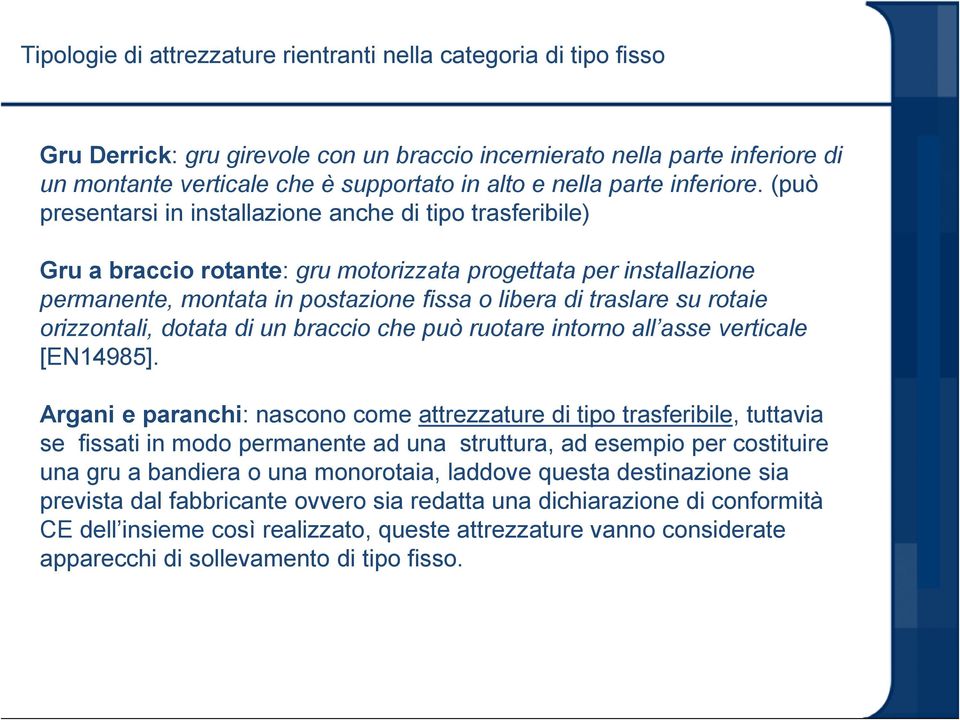 (può presentarsi in installazione anche di tipo trasferibile) Gru a braccio rotante: gru motorizzata progettata per installazione permanente, montata in postazione fissa o libera di traslare su