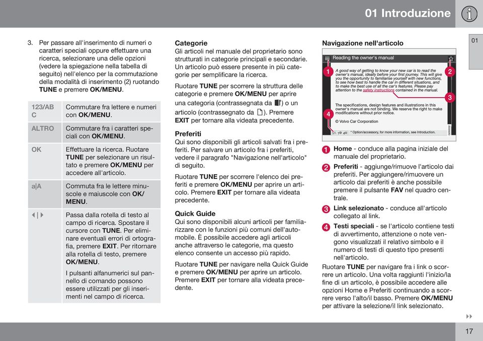 commutazione della modalità di inserimento (2) ruotando TUNE e premere OK/MENU. 123/AB C ALTRO OK a A Commutare fra lettere e numeri con OK/MENU. Commutare fra i caratteri speciali con OK/MENU.