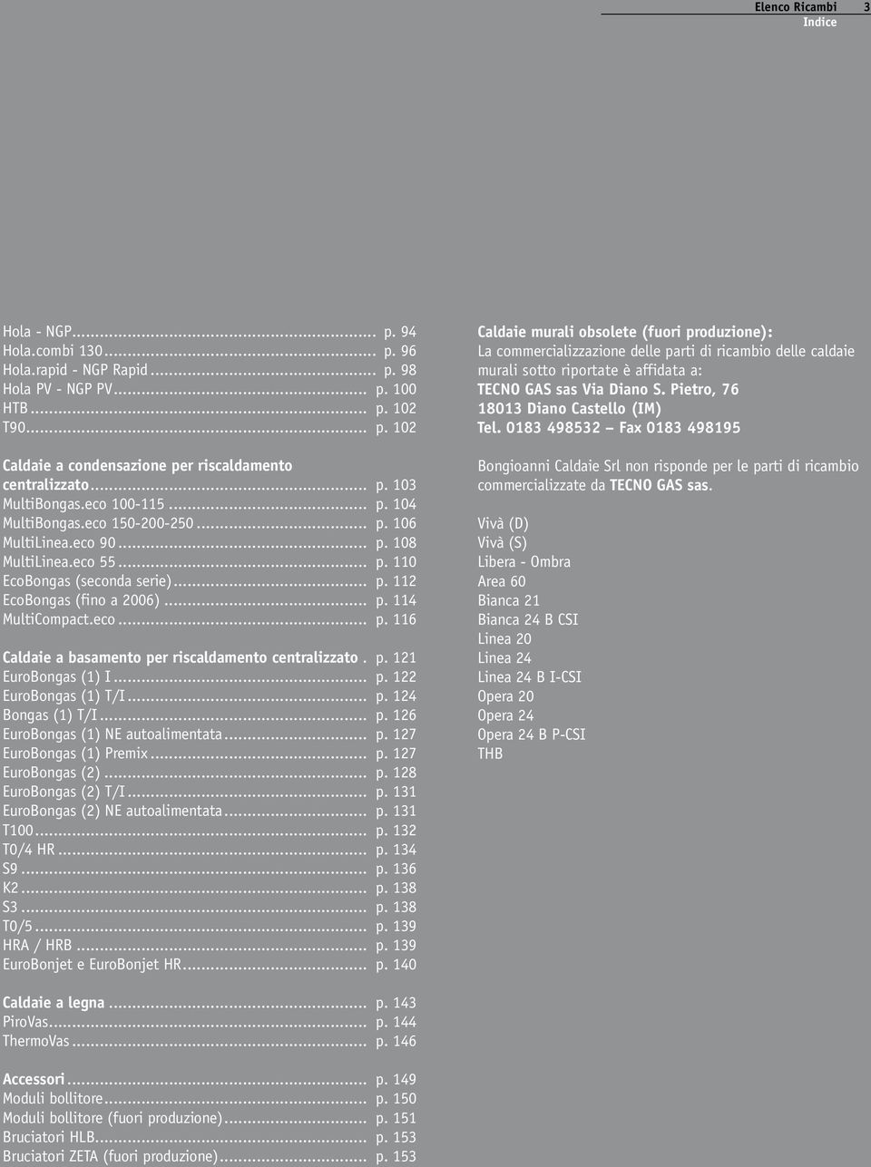 .. p. 114 MultiCompact.eco... p. 116 Caldaie a basamento per riscaldamento centralizzato.. p. 121 EuroBongas (1) I... p. 122 EuroBongas (1) T/I... p. 124 Bongas (1) T/I... p. 126 EuroBongas (1) NE autoalimentata.