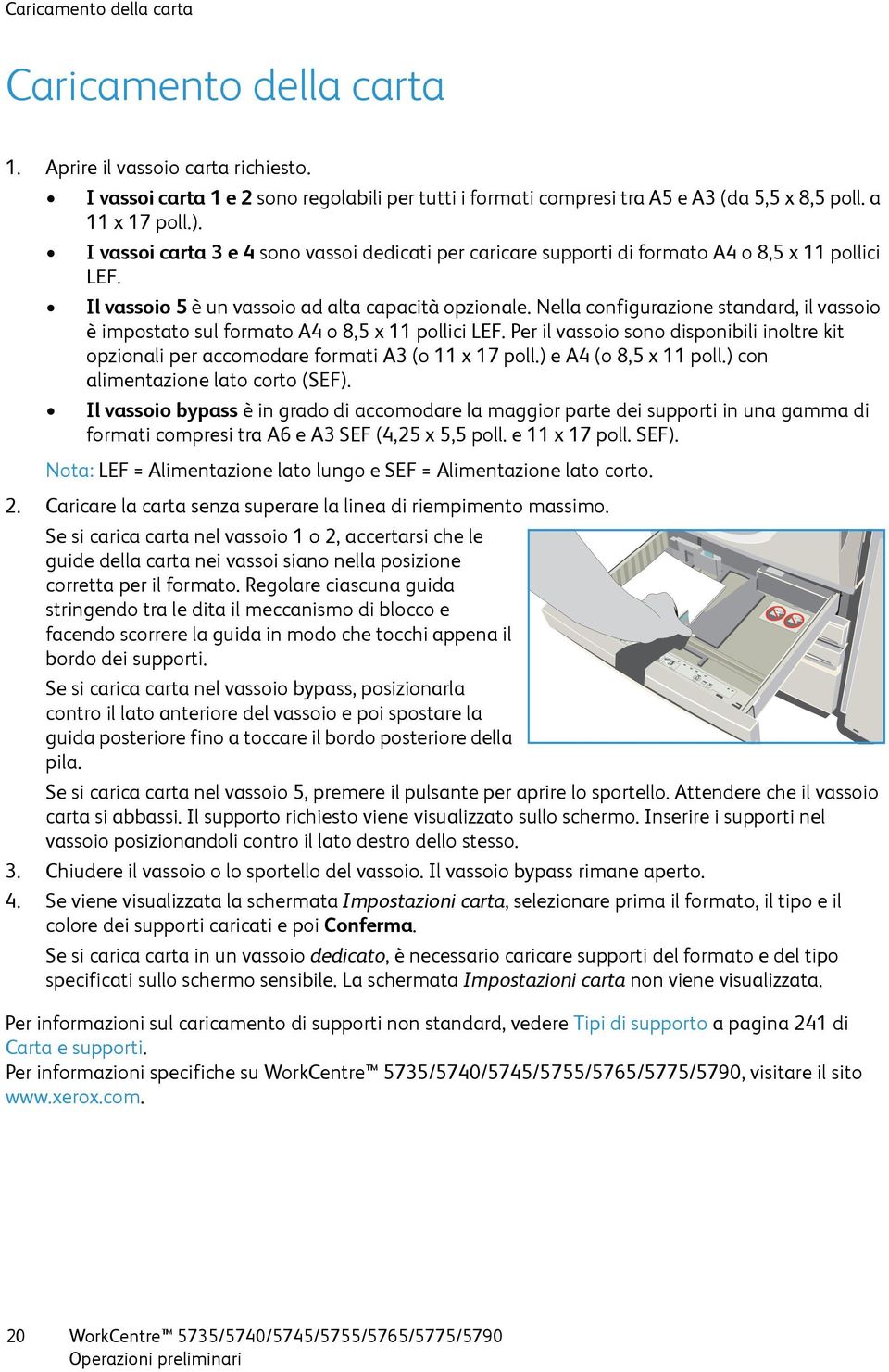 Nella configurazione standard, il vassoio è impostato sul formato A4 o 8,5 x 11 pollici LEF. Per il vassoio sono disponibili inoltre kit opzionali per accomodare formati A3 (o 11 x 17 poll.