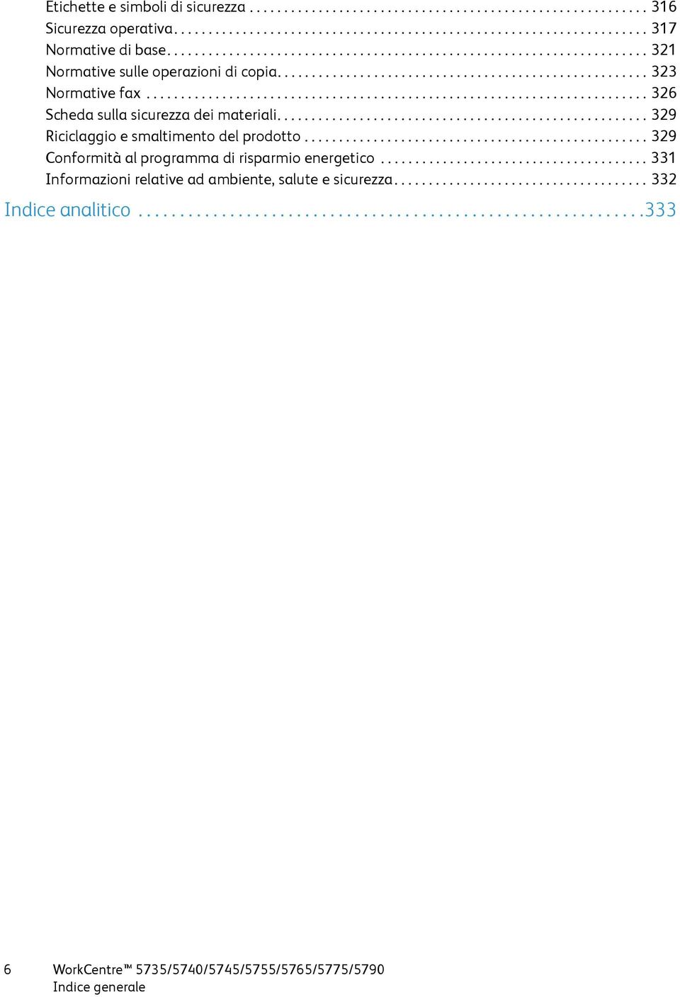 ........................................................................ 326 Scheda sulla sicurezza dei materiali...................................................... 329 Riciclaggio e smaltimento del prodotto.