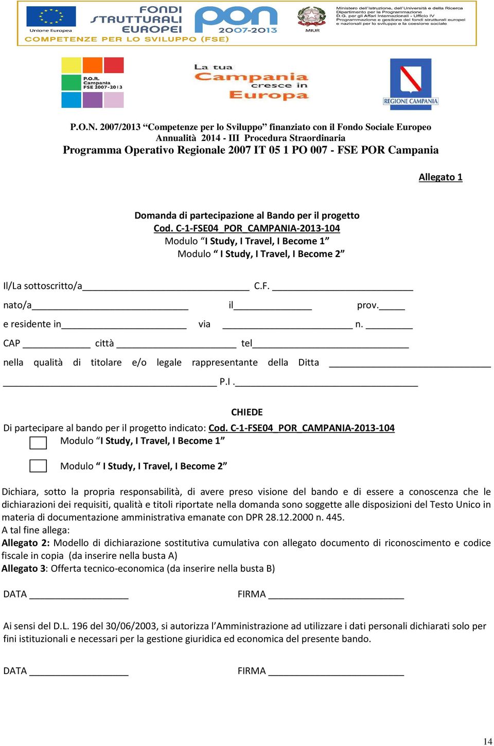 C-1-FSE04_POR_CAMPANIA-2013-104 Modulo I Study, I Travel, I Become 1 Modulo I Study, I Travel, I Become 2 Dichiara, sotto la propria responsabilità, di avere preso visione del bando e di essere a