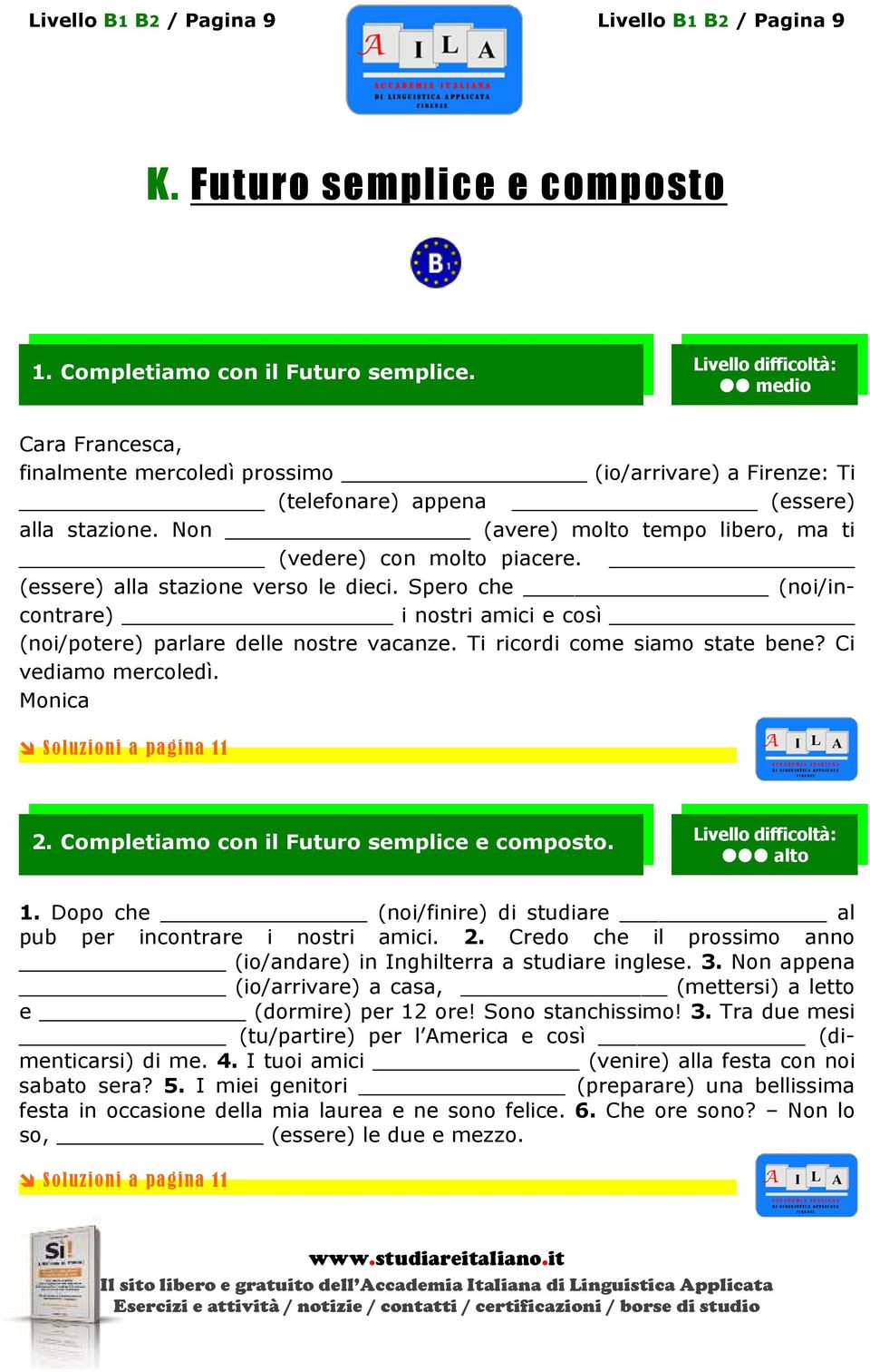 (essere) alla stazione verso le dieci. Spero che (noi/incontrare) i nostri amici e così (noi/potere) parlare delle nostre vacanze. Ti ricordi come siamo state bene? Ci vediamo mercoledì.