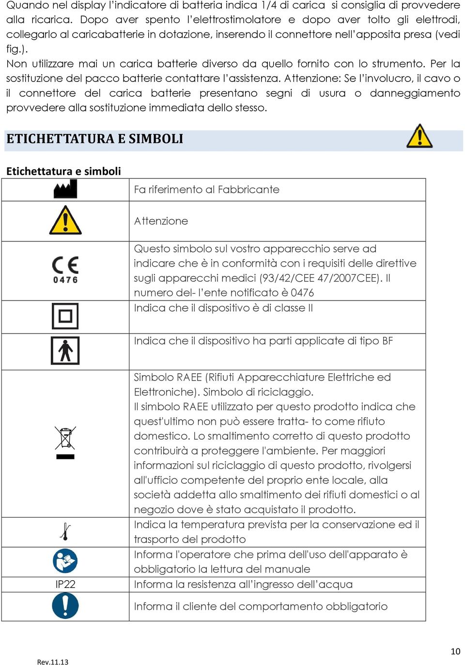 Non utilizzare mai un carica batterie diverso da quello fornito con lo strumento. Per la sostituzione del pacco batterie contattare l assistenza.