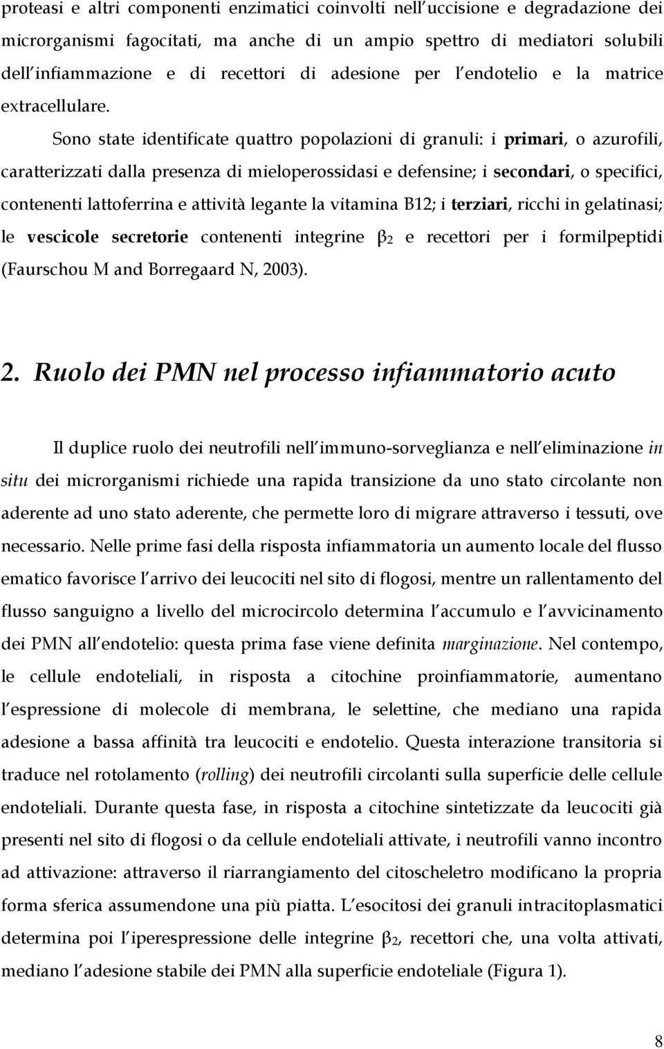 Sono state identificate quattro popolazioni di granuli: i primari, o azurofili, caratterizzati dalla presenza di mieloperossidasi e defensine; i secondari, o specifici, contenenti lattoferrina e