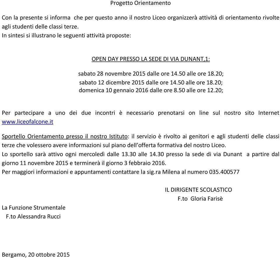 50 alle ore 18.20; domenica 10 gennaio 2016 dalle ore 8.50 alle ore 12.20; Per partecipare a uno dei due incontri è necessario prenotarsi on line sul nostro sito Internet www.liceofalcone.