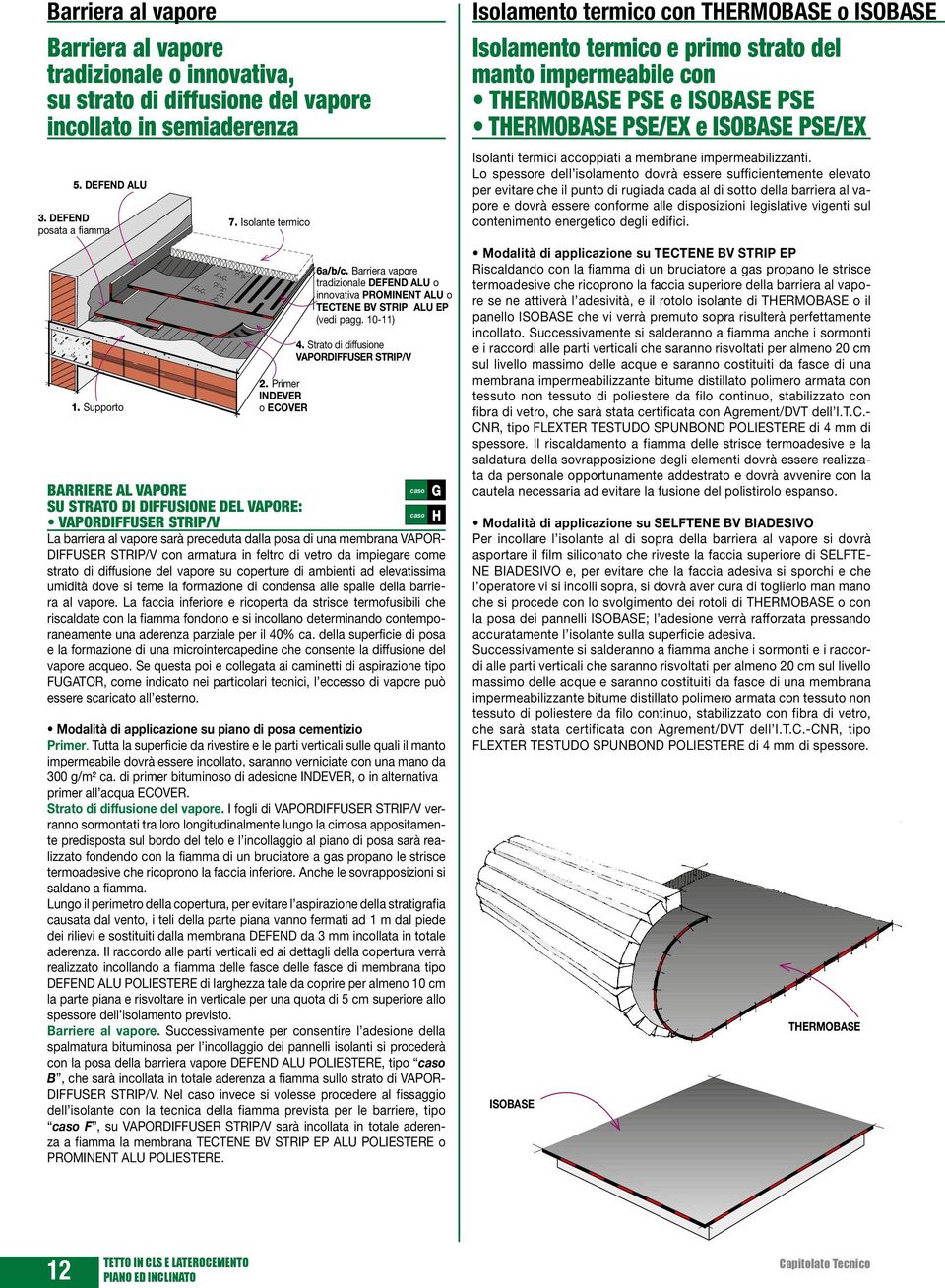 Strato di diffusione VAPORDIFFUSER STRIP/V BARRIERE AL VAPORE caso G SU STRATO DI DIFFUSIONE DEL VAPORE: caso VAPORDIFFUSER STRIP/V H La barriera al vapore sarà preceduta dalla posa di una membrana