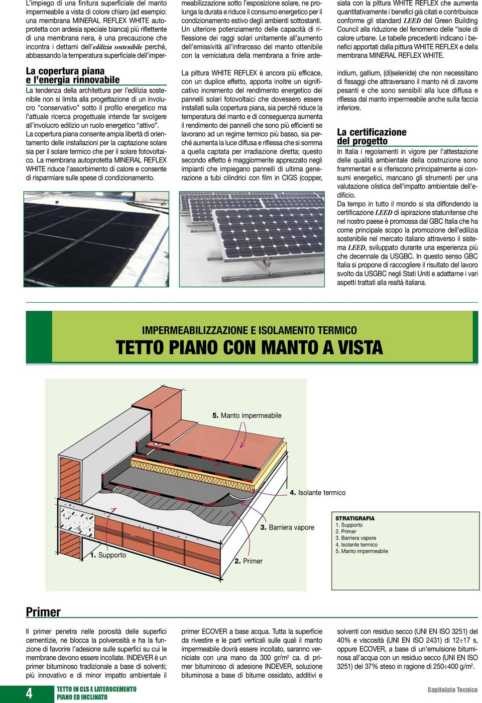 La copertura piana consente ampia libertà di orientamento delle installazioni per la captazione solare sia per il solare termico che per il solare fotovoltaico.