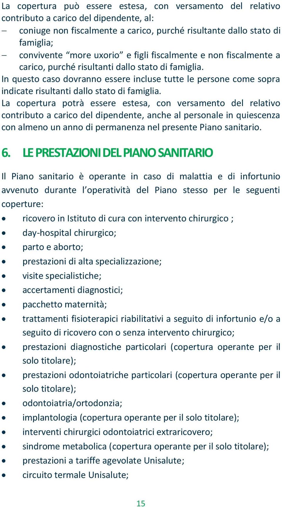 In questo caso dovranno essere incluse tutte le persone come sopra indicate risultanti dallo stato di famiglia.