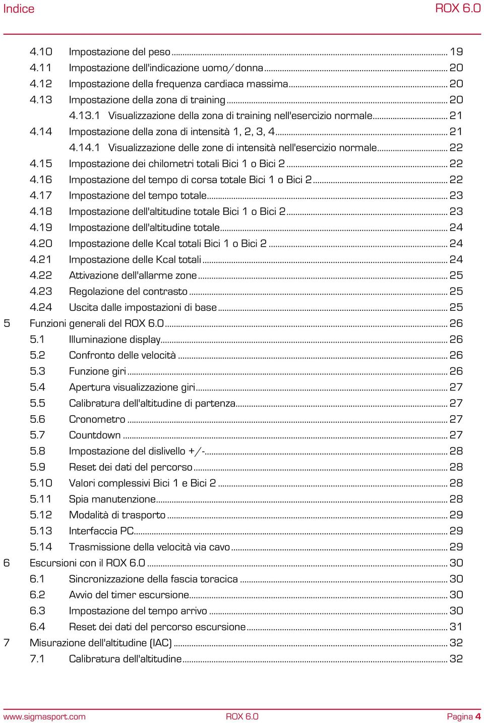 .. 22 4.15 Impostazione dei chilometri totali Bici 1 o Bici 2... 22 4.16 Impostazione del tempo di corsa totale Bici 1 o Bici 2... 22 4.17 Impostazione del tempo totale... 23 4.