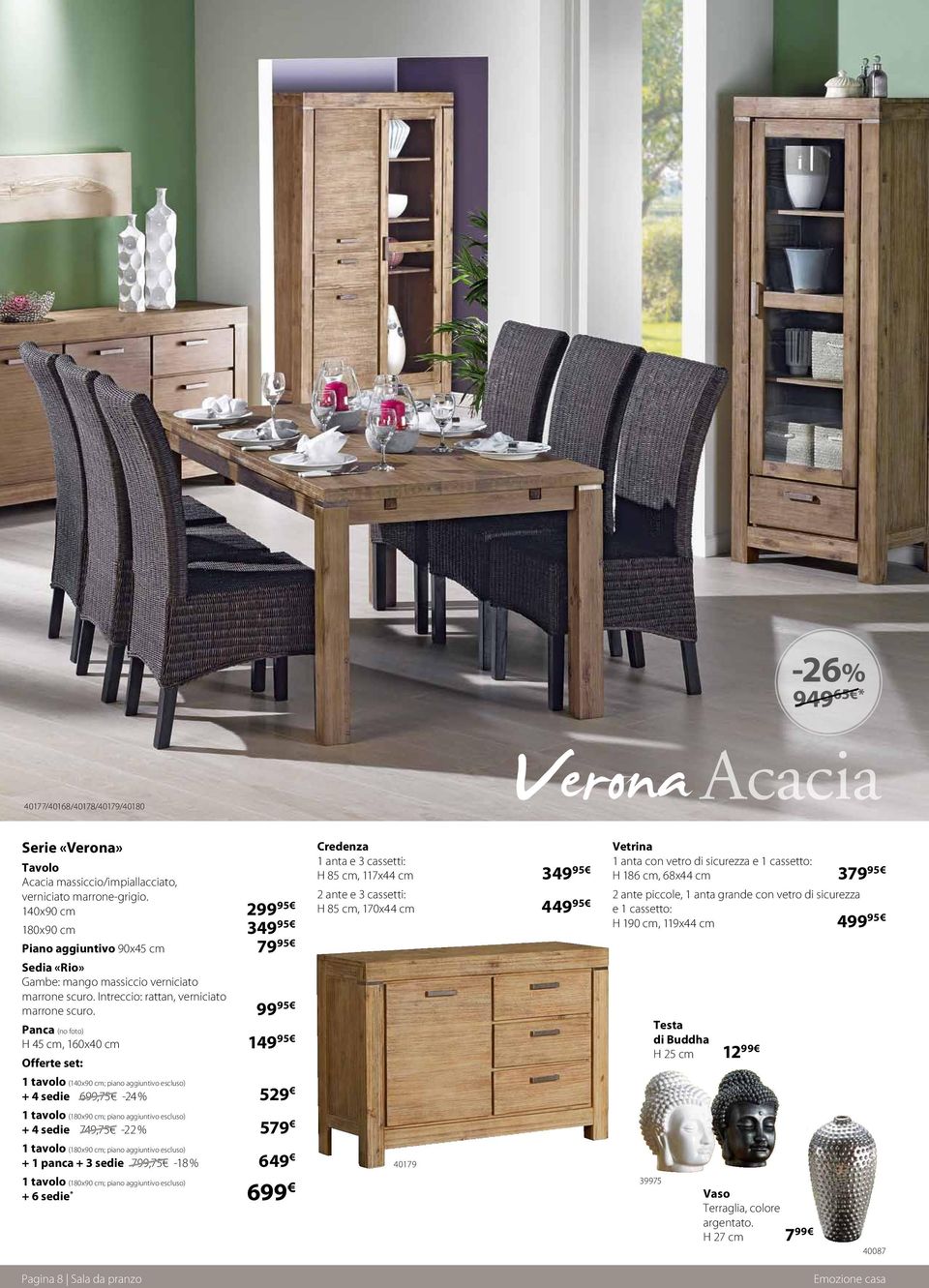 99 95 Panca (no foto) H 45 cm, 160x40 cm 149 95 Offerte set: 1 tavolo (140x90 cm; piano aggiuntivo escluso) + 4 sedie 699,75-24 % 529 1 tavolo (180x90 cm; piano aggiuntivo escluso) + 4 sedie